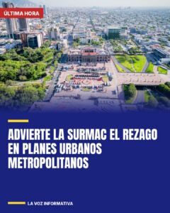 Advierte la SURMAC el rezago en planes urbanos metropolitanos