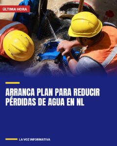 Arranca plan para reducir pérdidas de agua en NL