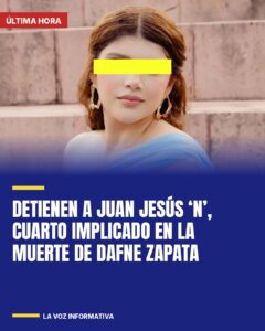 Detienen a Juan Jesús ‘N’, cuarto implicado en la muerte de Dafne Zapata