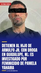 Detienen al hijo de Arnulfo Jr. con droga en Guadalupe, NL; es investigado por feminicidio de Pamela Yahaira