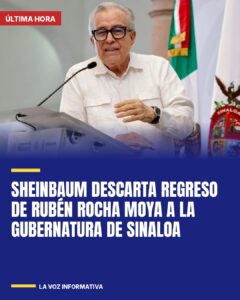 Sheinbaum descarta regreso de Rubén Rocha Moya a la gubernatura de Sinaloa