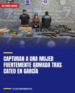 Capturan a una mujer fuertemente armada tras cateo en García