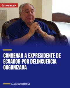 Condenan a expresidente de Ecuador por delincuencia organizada