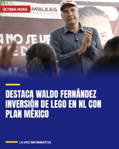 Destaca Waldo Fernández inversión de Lego en NL con Plan México
