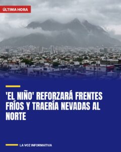 ‘El Niño’ reforzará frentes fríos y traería nevadas al norte