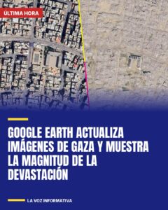 Google Earth actualiza imágenes de Gaza y muestra la magnitud de la devastación