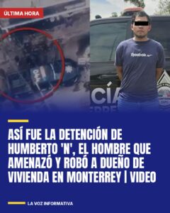 Así fue la detención de Humberto ‘N’, el hombre que amenazó y robó a dueño de vivienda en Monterrey