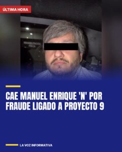 Detienen a Manuel Enrique ‘N’ por irregularidades en Proyecto 9 de Nuevo León