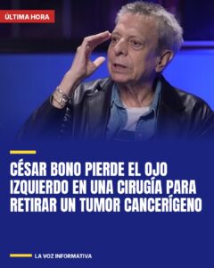 César Bono pierde el ojo izquierdo en una cirugía para retirar un tumor cancerígeno