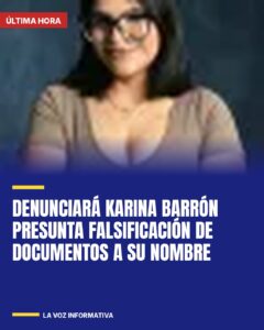 Denunciará Karina Barrón presunta falsificación de documentos a su nombre