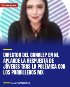 Director del Conalep en NL aplaude la respuesta de jóvenes tras la polémica con Los Parrilleros MX