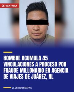 Hombre acumula 45 vinculaciones a proceso por fraude millonario en agencia de viajes de Juárez, NL