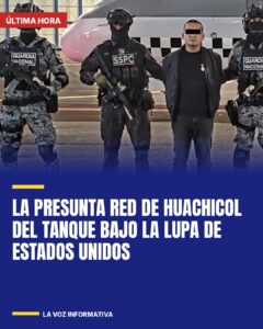 La presunta red de huachicol del Tanque bajo la lupa de Estados Unidos