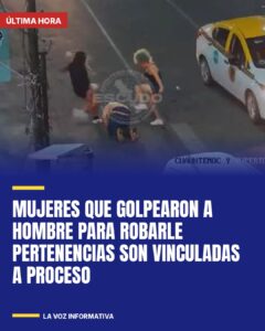 Mujeres que golpearon a hombre para robarle pertenencias son vinculadas a proceso