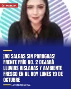 ¡No salgas sin paraguas! Frente Frío No. 2 dejará lluvias aisladas y ambiente fresco en NL HOY lunes 19 de…