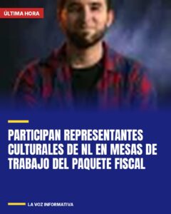 Participan representantes culturales de NL en mesas de trabajo del Paquete Fiscal