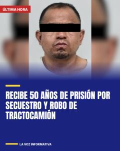 Recibe 50 años de prisión por secuestro y robo de tractocamión