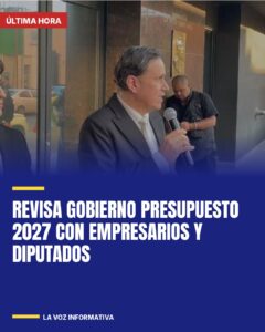 Revisa Gobierno Presupuesto 2027 con empresarios y diputados