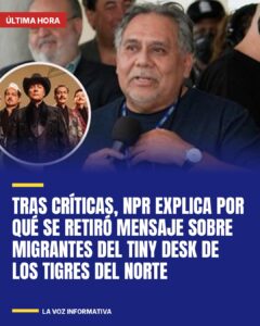Tras críticas, NPR explica por qué se retiró mensaje sobre migrantes del Tiny Desk de Los Tigres del Norte