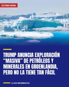 Trump anuncia exploración «masiva» de petróleos y minerales en Groenlandia, pero no la tiene tan fácil